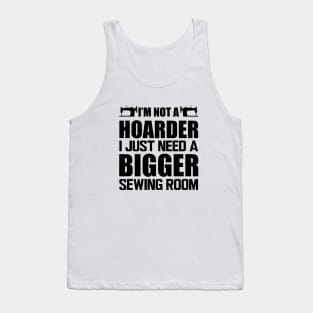 Sewing - I'm not a hoarder I just need a bigger sewing room Tank Top